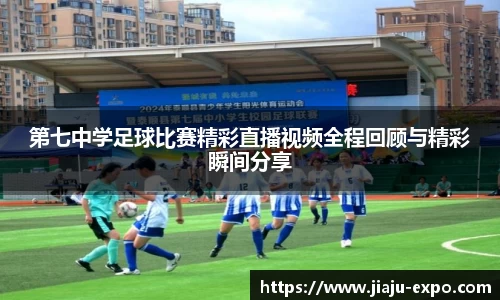 第七中学足球比赛精彩直播视频全程回顾与精彩瞬间分享