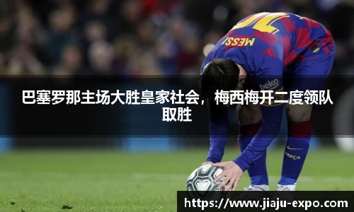 巴塞罗那主场大胜皇家社会，梅西梅开二度领队取胜